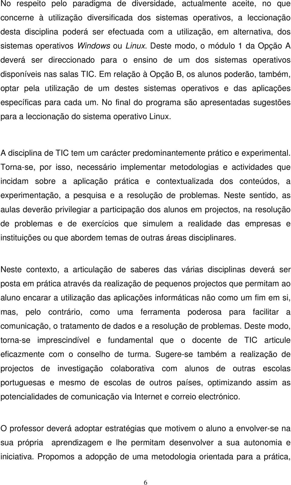 Em relação à Opção B, os alunos poderão, também, optar pela utilização de um destes sistemas operativos e das aplicações específicas para cada um.