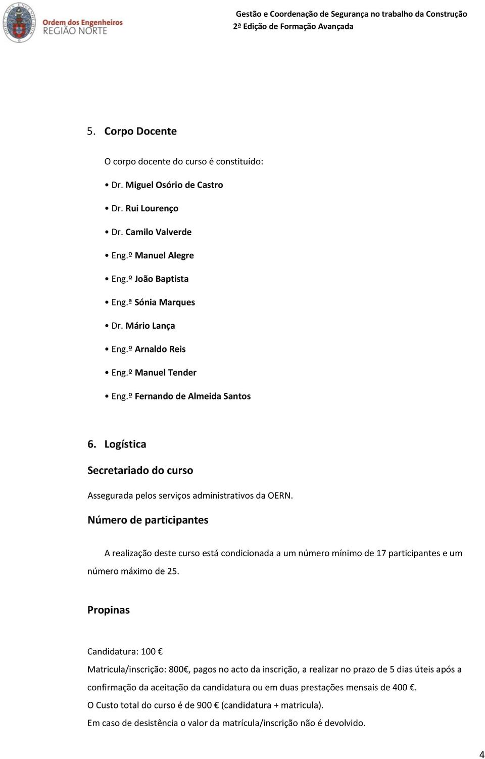 Número de participantes A realização deste curso está condicionada a um número mínimo de 17 participantes e um número máximo de 25.