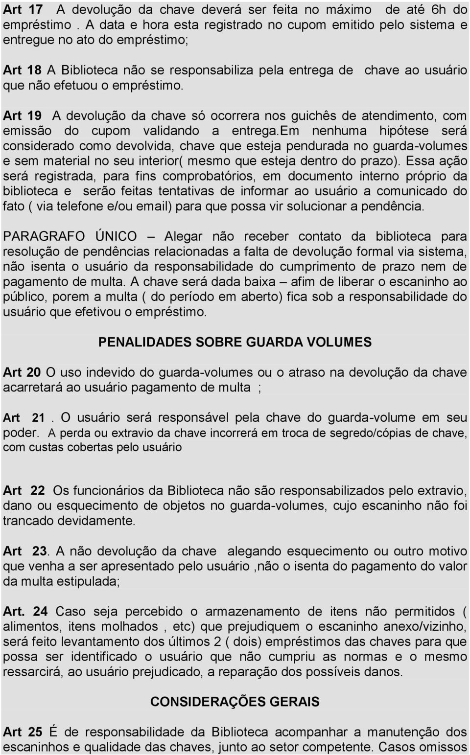 Art 19 A devolução da chave só ocorrera nos guichês de atendimento, com emissão do cupom validando a entrega.