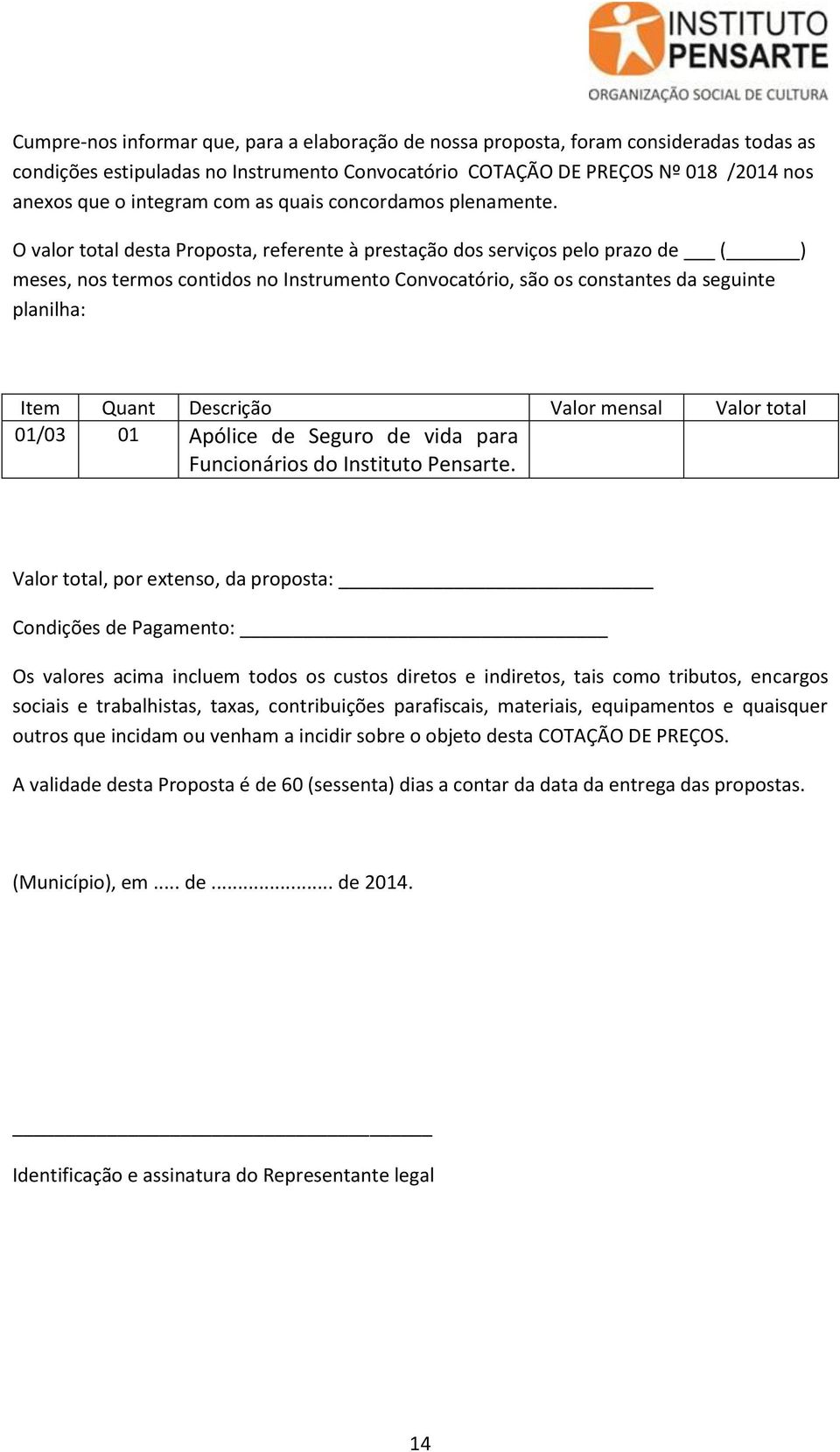 O valor total desta Proposta, referente à prestação dos serviços pelo prazo de ( ) meses, nos termos contidos no Instrumento Convocatório, são os constantes da seguinte planilha: Item Quant Descrição