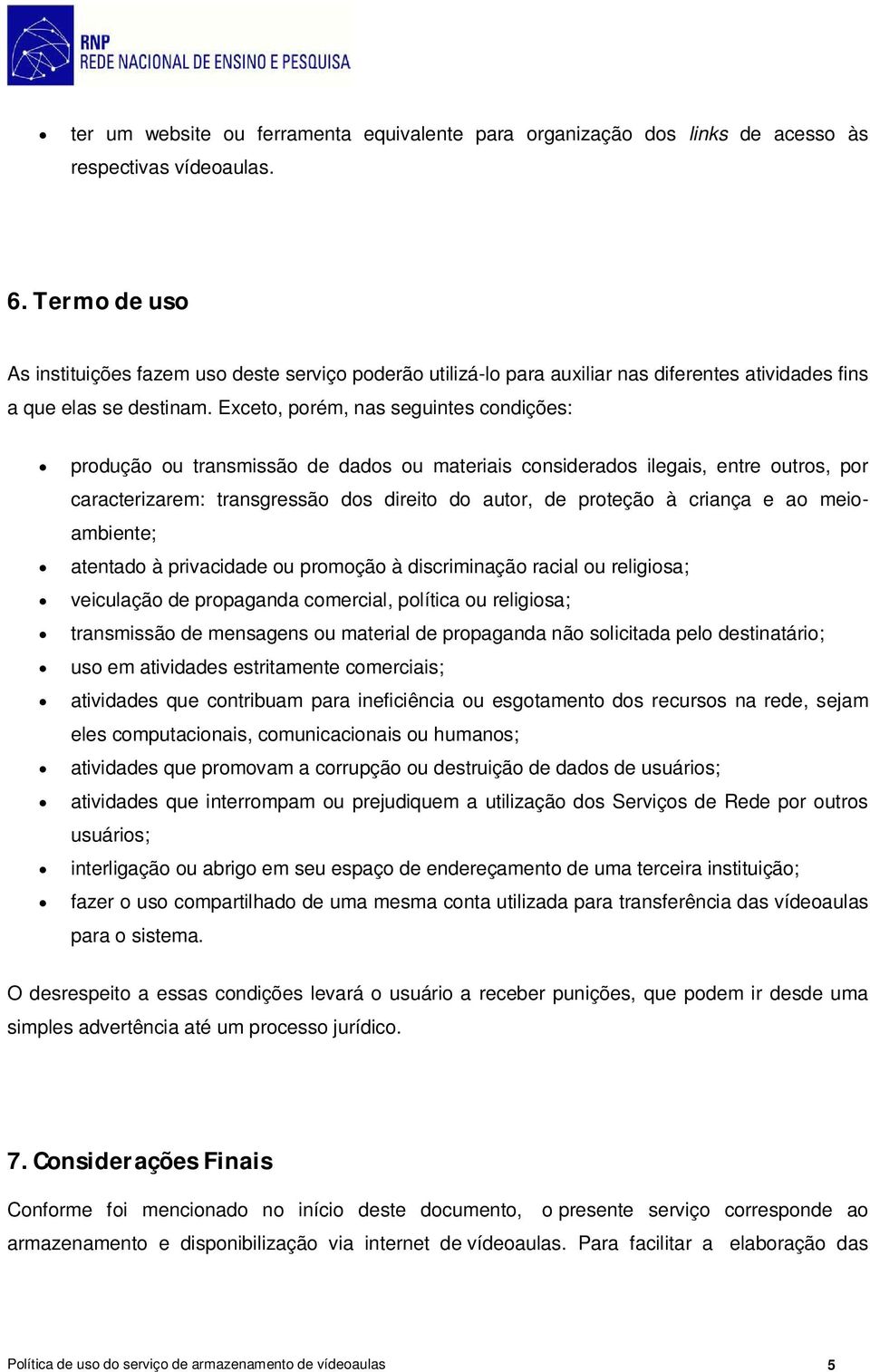 Exceto, porém, nas seguintes condições: produção ou transmissão de dados ou materiais considerados ilegais, entre outros, por caracterizarem: transgressão dos direito do autor, de proteção à criança