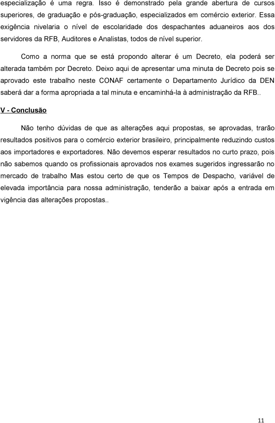 Como a norma que se está propondo alterar é um Decreto, ela poderá ser alterada também por Decreto.