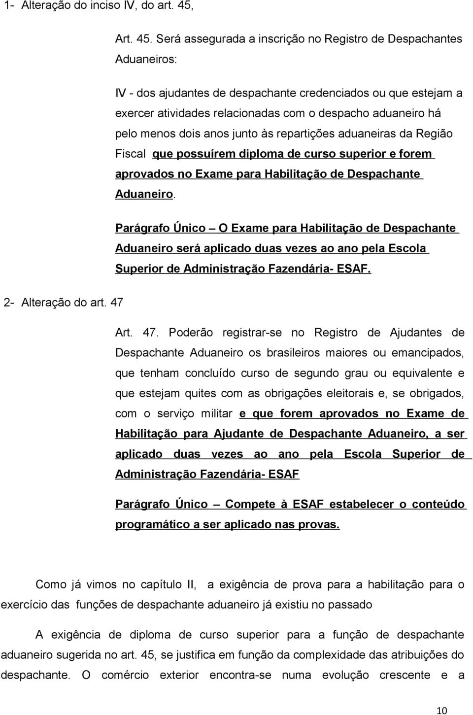 Será assegurada a inscrição no Registro de Despachantes Aduaneiros: IV - dos ajudantes de despachante credenciados ou que estejam a exercer atividades relacionadas com o despacho aduaneiro há pelo