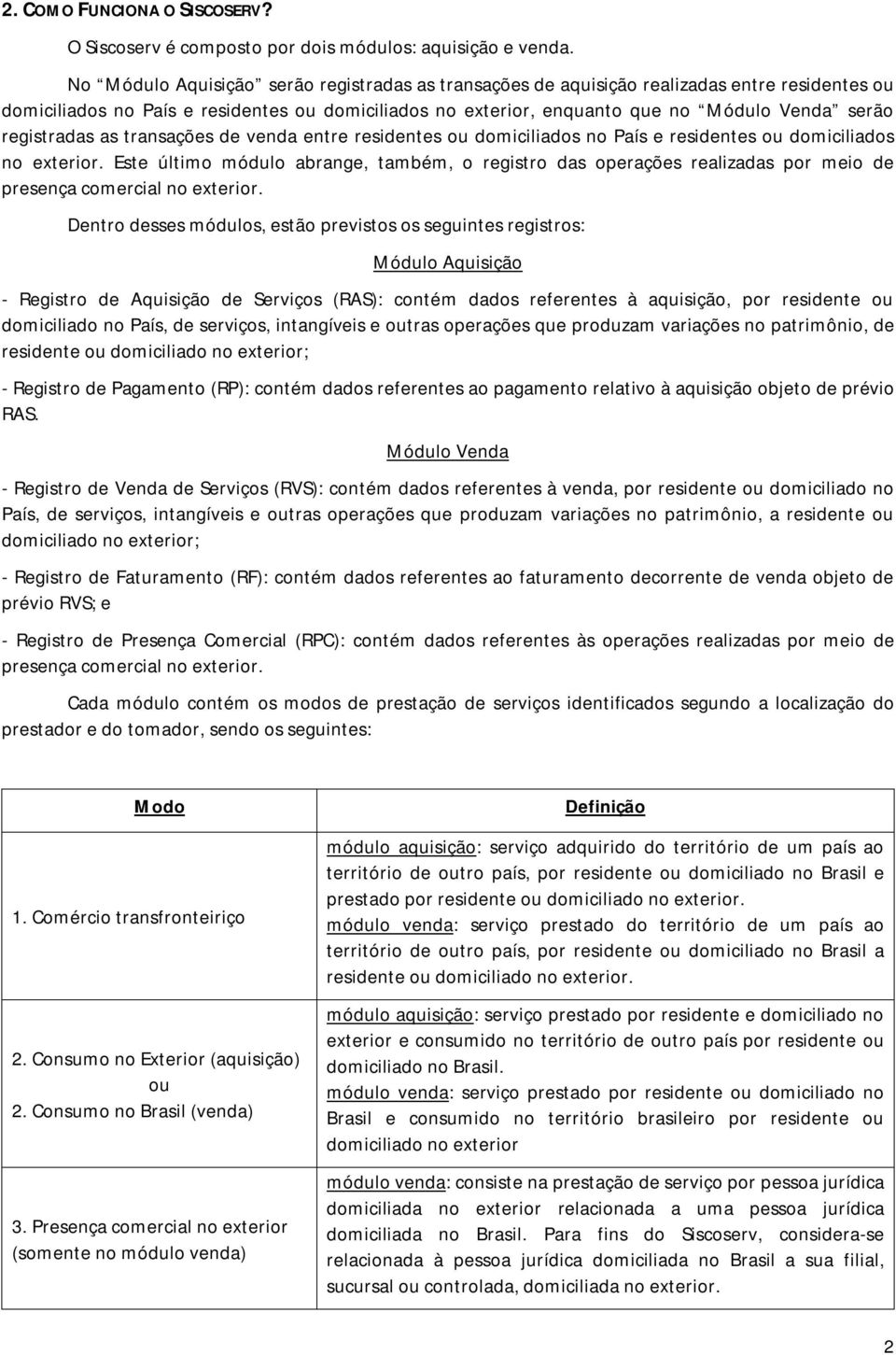 registradas as transações de venda entre residentes ou domiciliados no País e residentes ou domiciliados no exterior.