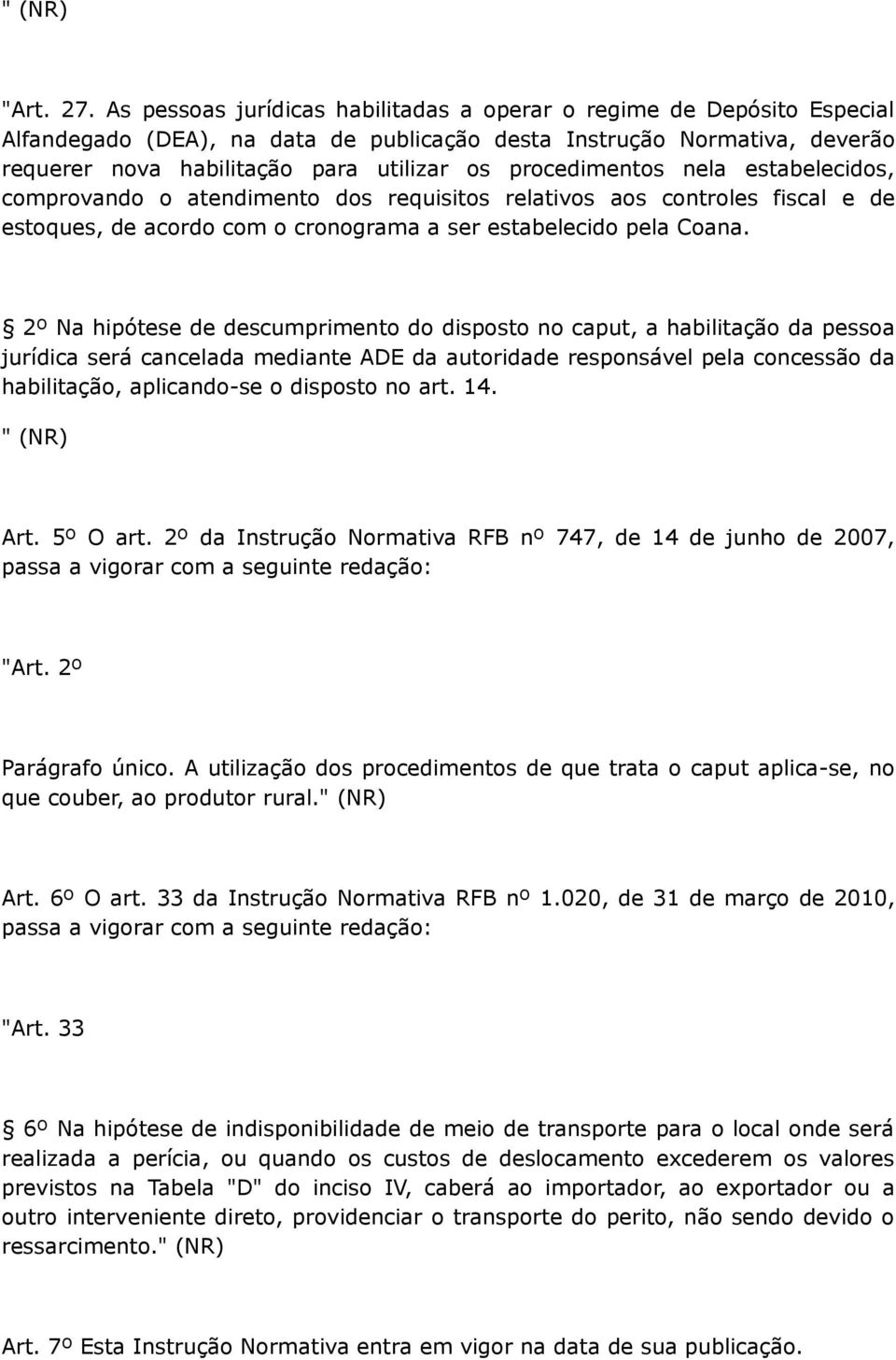 procedimentos nela estabelecidos, comprovando o atendimento dos requisitos relativos aos controles fiscal e de estoques, de acordo com o cronograma a ser estabelecido pela Coana.