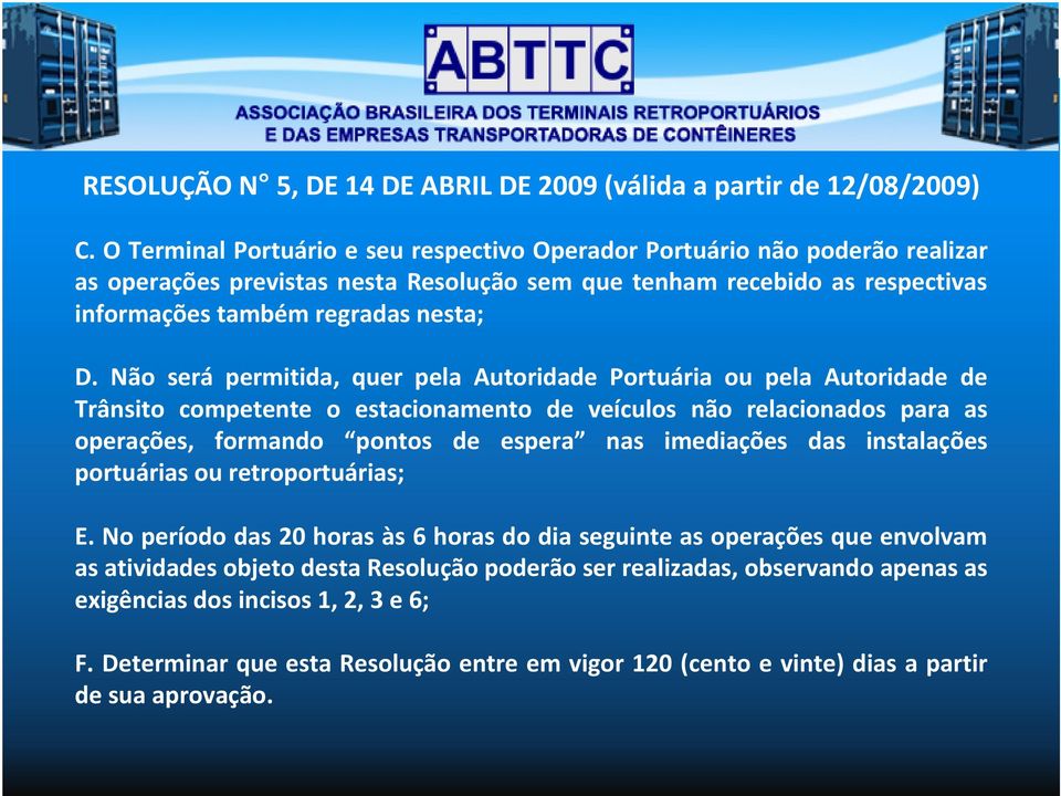 Não será permitida, quer pela Autoridade Portuária ou pela Autoridade de Trânsito competente o estacionamento de veículos não relacionados para as operações, formando pontos de espera nas imediações