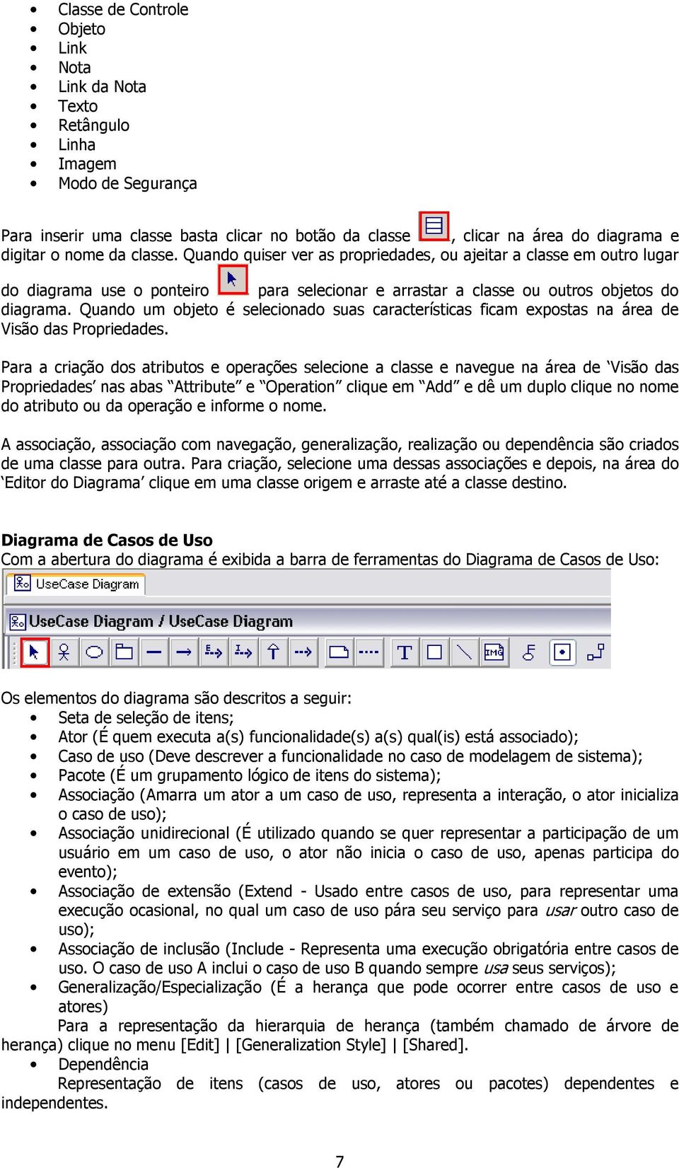 Quando um objeto é selecionado suas características ficam expostas na área de Visão das Propriedades.