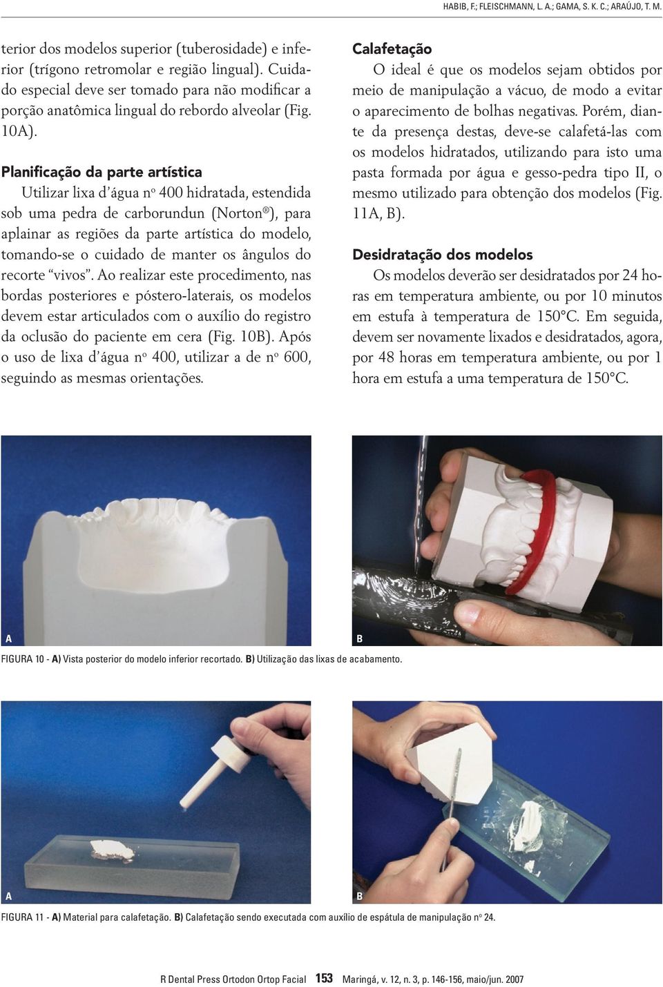 Planificação da parte artística Utilizar lixa d água n o 400 hidratada, estendida sob uma pedra de carborundun (Norton ), para aplainar as regiões da parte artística do modelo, tomando-se o cuidado