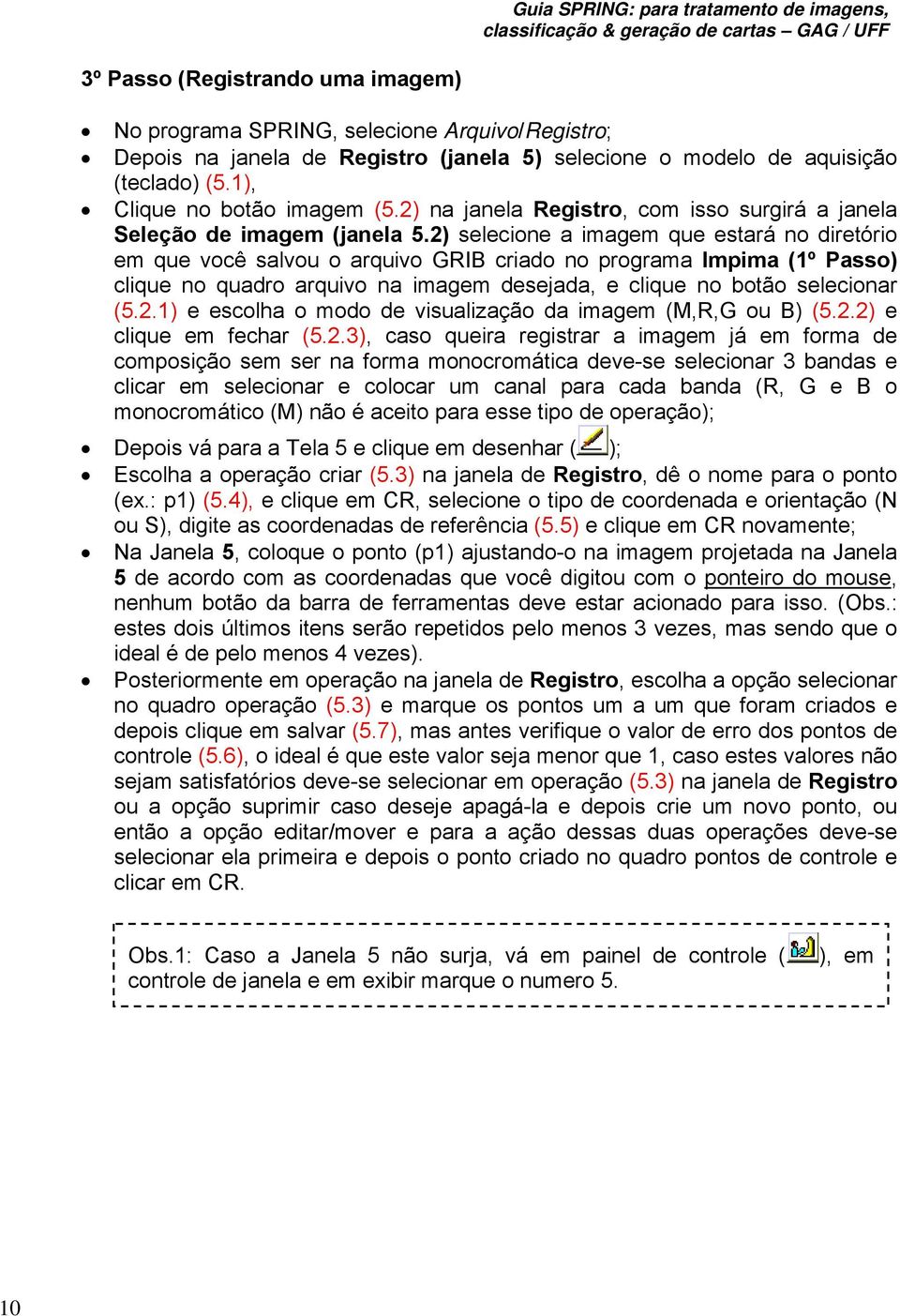 2) selecione a imagem que estará no diretório em que você salvou o arquivo GRIB criado no programa Impima (1º Passo) clique no quadro arquivo na imagem desejada, e clique no botão selecionar (5.2.1) e escolha o modo de visualização da imagem (M,R,G ou B) (5.