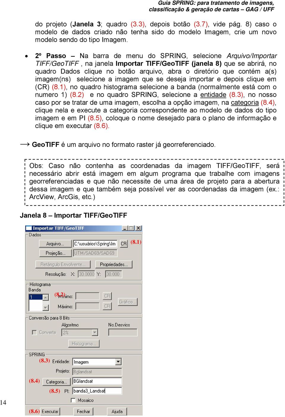 contém a(s) imagem(ns) selecione a imagem que se deseja importar e depois clique em (CR) (8.1), no quadro histograma selecione a banda (normalmente está com o numero 1) (8.