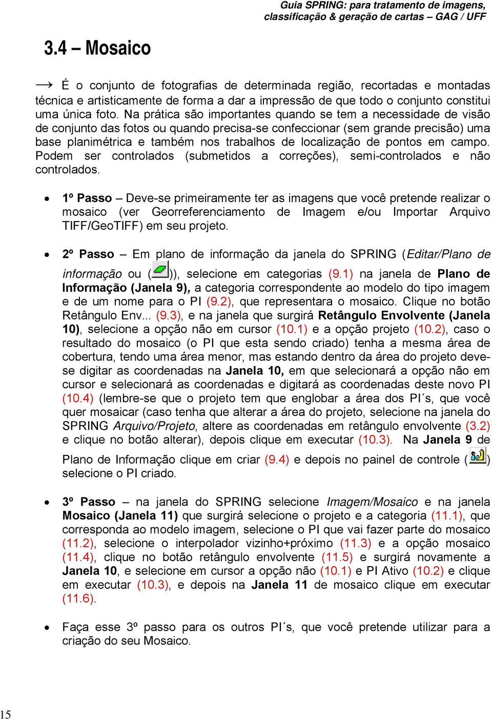 localização de pontos em campo. Podem ser controlados (submetidos a correções), semi-controlados e não controlados.