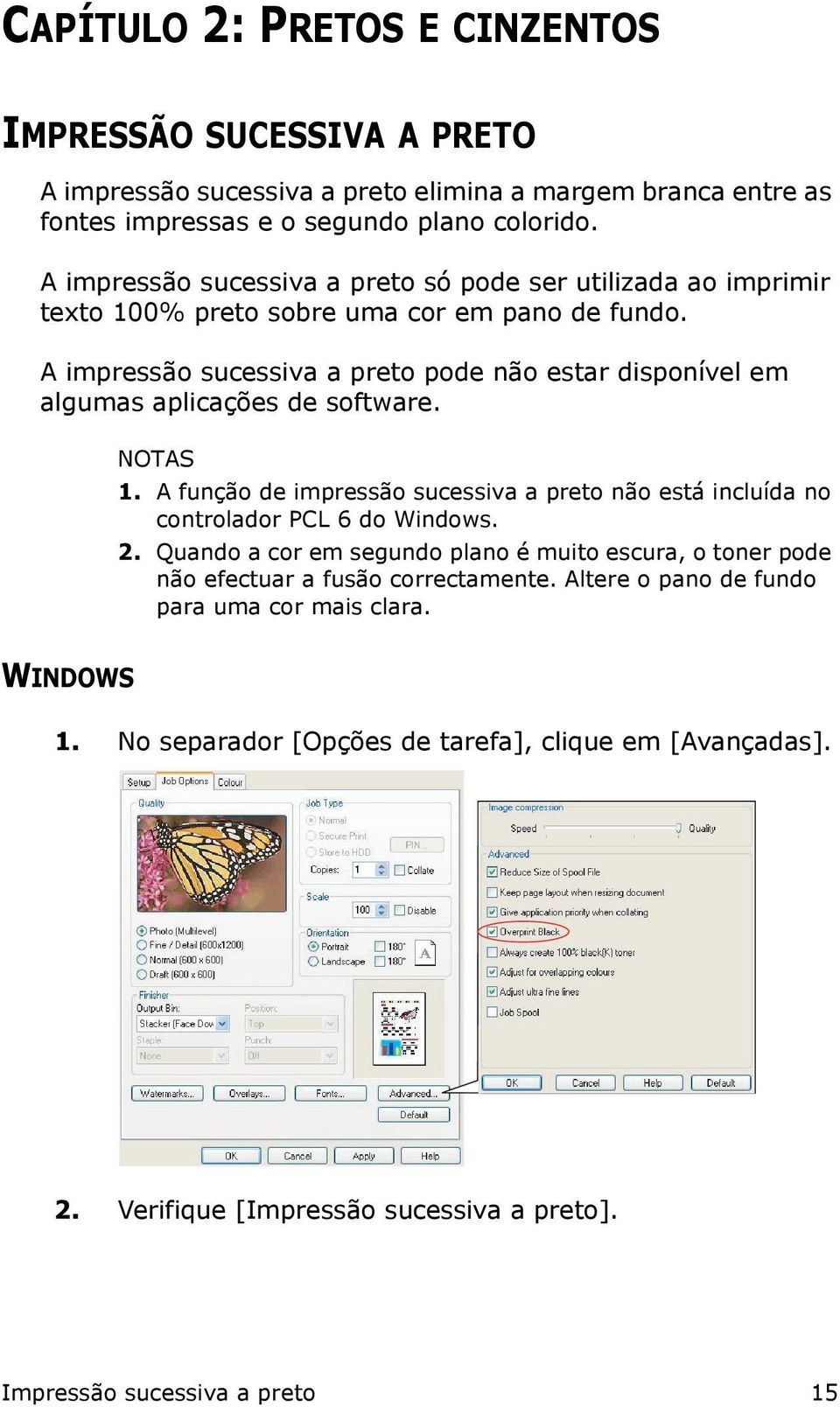 A impressão sucessiva a preto pode não estar disponível em algumas aplicações de software. NOTAS 1. A função de impressão sucessiva a preto não está incluída no controlador PCL 6 do Windows.