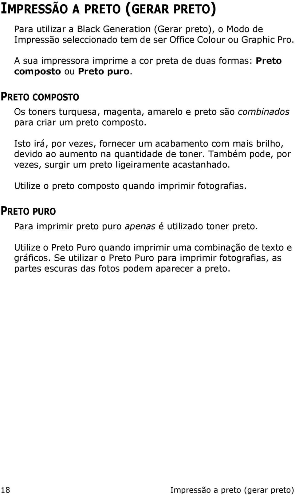 Isto irá, por vezes, fornecer um acabamento com mais brilho, devido ao aumento na quantidade de toner. Também pode, por vezes, surgir um preto ligeiramente acastanhado.