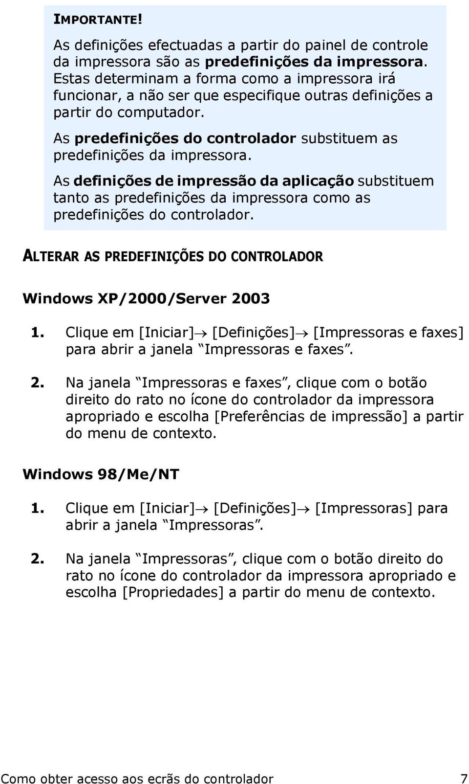 As definições de impressão da aplicação substituem tanto as predefinições da impressora como as predefinições do controlador. ALTERAR AS PREDEFINIÇÕES DO CONTROLADOR Windows XP/2000/Server 2003 1.