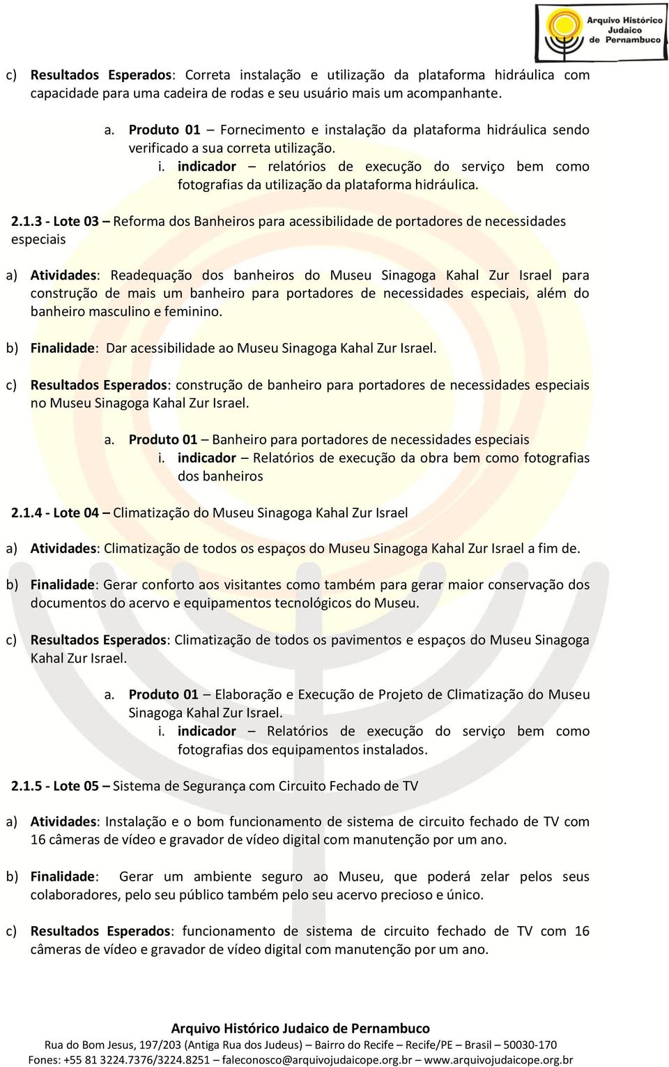 ..3 - Lote 03 Reforma dos Banheiros para acessibilidade de portadores de necessidades especiais a) Atividades: Readequação dos banheiros do Museu Sinagoga Kahal Zur Israel para construção de mais um