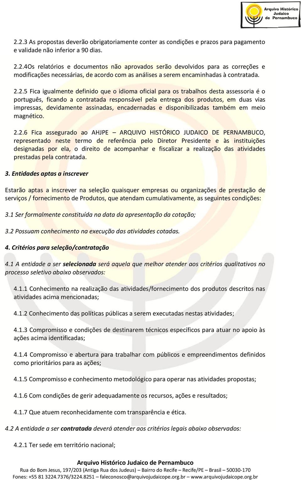 ..5 Fica igualmente definido que o idioma oficial para os trabalhos desta assessoria é o português, ficando a contratada responsável pela entrega dos produtos, em duas vias impressas, devidamente