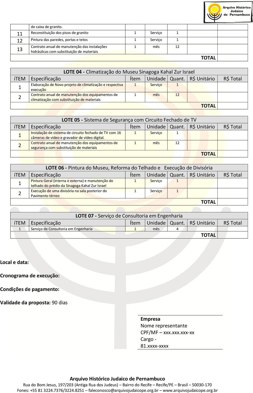 Sinagoga Kahal Zur Israel Elaboração de Novo projeto de climatização e respectiva execução Contrato anual de manutenção dos equipamentos de climatização com substituição de materiais LOTE 05 -