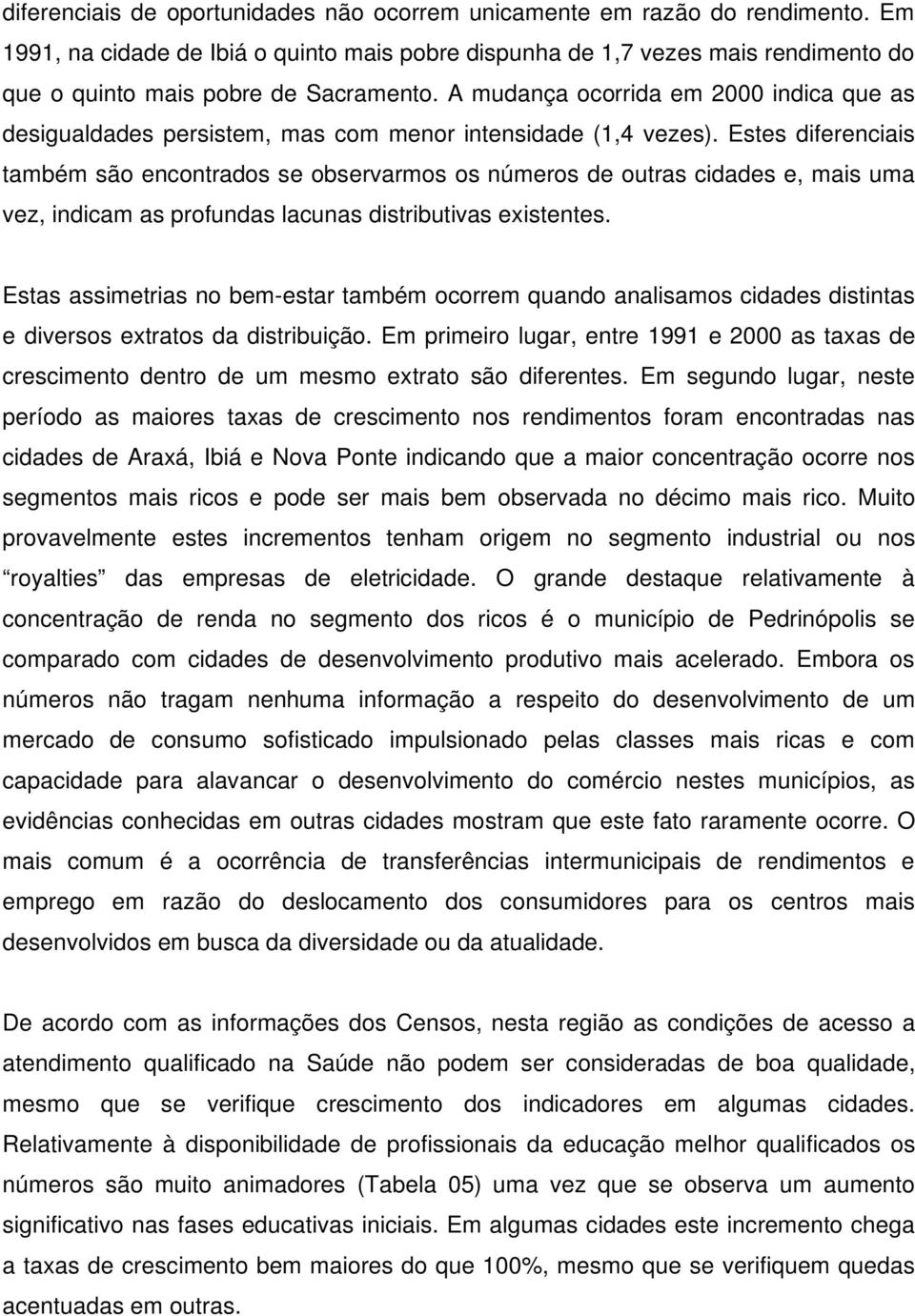 A mudança ocorrida em 2000 indica que as desigualdades persistem, mas com menor intensidade (1,4 vezes).