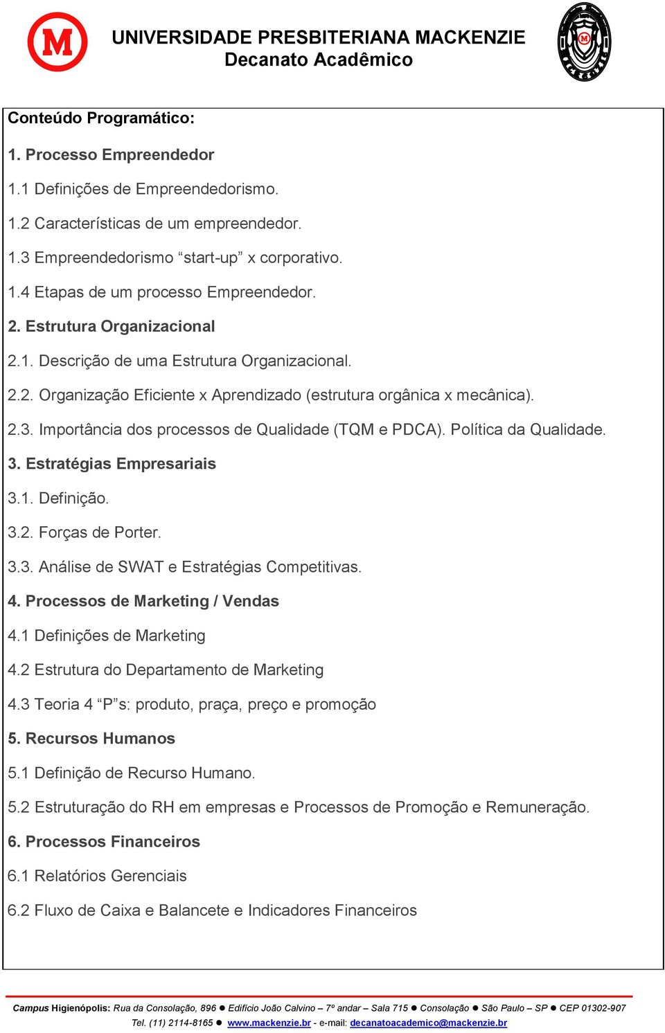 Importância dos processos de Qualidade (TQM e PDCA). Política da Qualidade. 3. Estratégias Empresariais 3.1. Definição. 3.2. Forças de Porter. 3.3. Análise de SWAT e Estratégias Competitivas. 4.