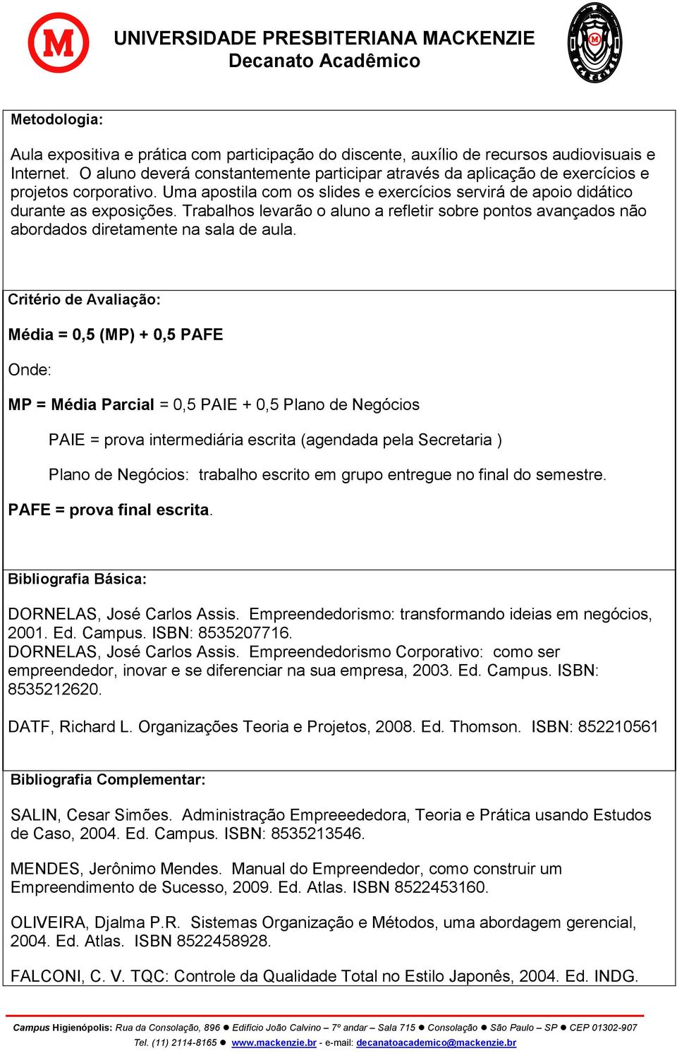 Trabalhos levarão o aluno a refletir sobre pontos avançados não abordados diretamente na sala de aula.