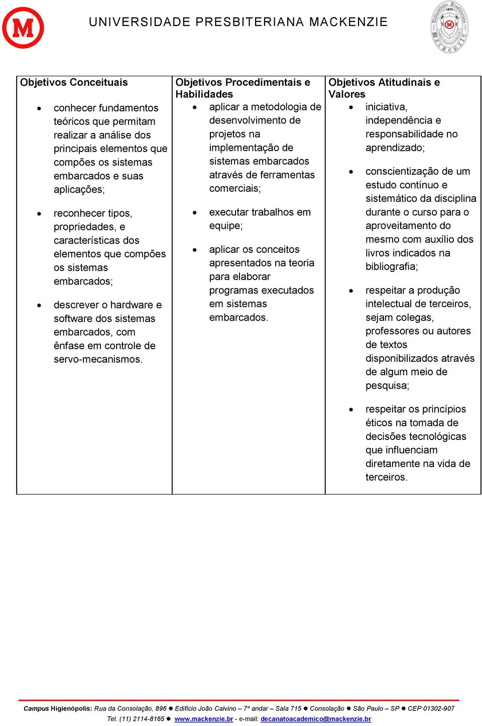 Objetivos Procedimentais e Habilidades aplicar a metodologia de desenvolvimento de projetos na implementação de sistemas embarcados através de ferramentas comerciais; executar trabalhos em equipe;