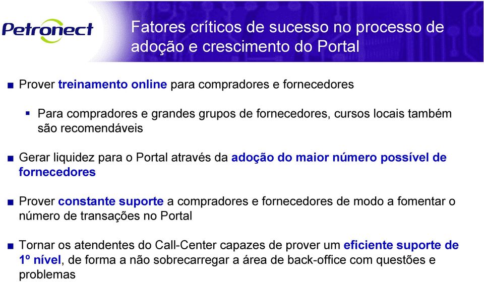 número possível de fornecedores Prover constante suporte a compradores e fornecedores de modo a fomentar o número de transações no Portal Tornar