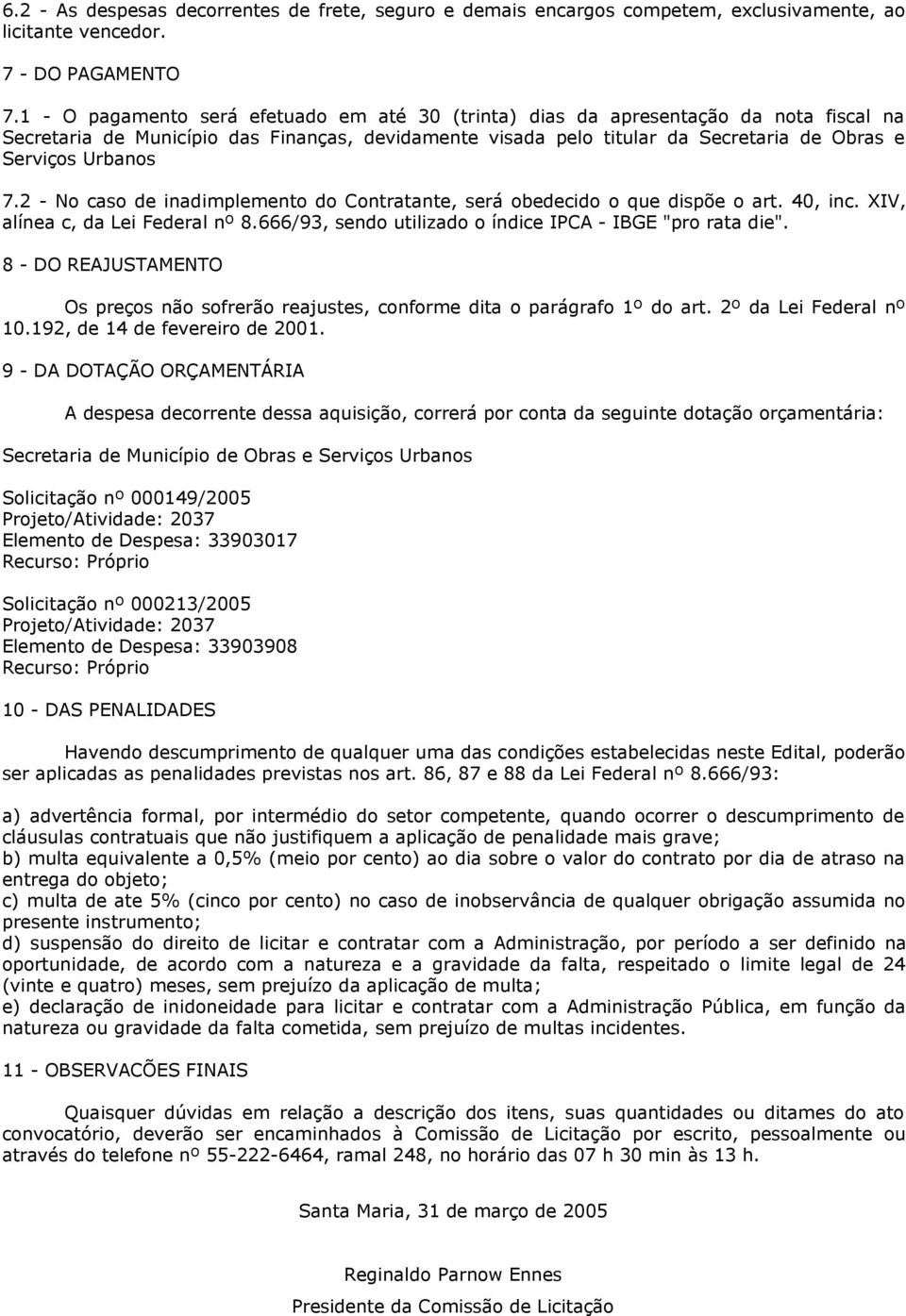 7.2 - No caso de inadimplemento do Contratante, será obedecido o que dispõe o art. 40, inc. XIV, alínea c, da Lei Federal nº 8.666/93, sendo utilizado o índice IPCA - IBGE "pro rata die".