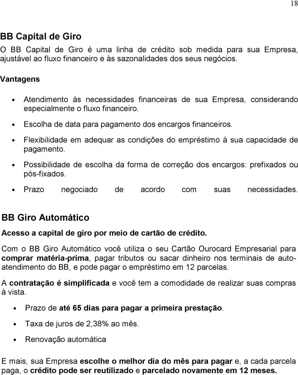 Flexibilidade em adequar as condições do empréstimo à sua capacidade de pagamento. Possibilidade de escolha da forma de correção dos encargos: prefixados ou pós-fixados.