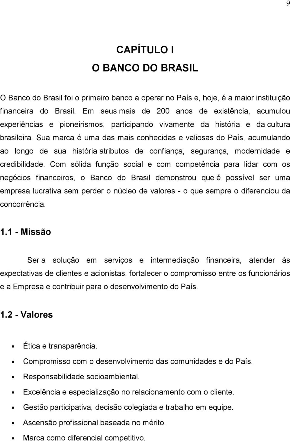 Sua marca é uma das mais conhecidas e valiosas do País, acumulando ao longo de sua história atributos de confiança, segurança, modernidade e credibilidade.