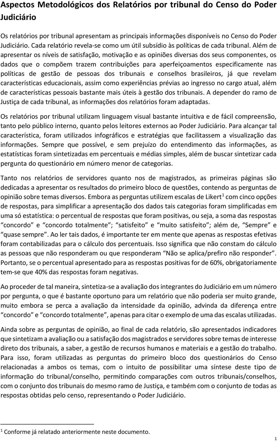 Além de apresentar os níveis de satisfação, motivação e as opiniões diversas dos seus componentes, os dados que o compõem trazem contribuições para aperfeiçoamentos especificamente nas políticas de