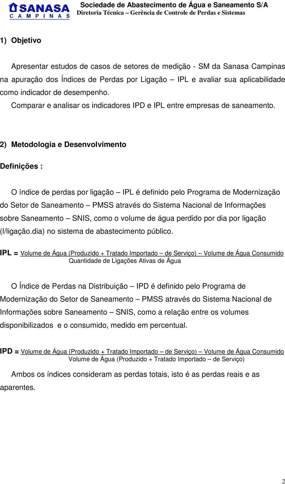 2) Metodologia e Desenvolvimento Definições : O índice de perdas por ligação IPL é definido pelo Programa de Modernização do Setor de Saneamento PMSS através do Sistema Nacional de Informações sobre