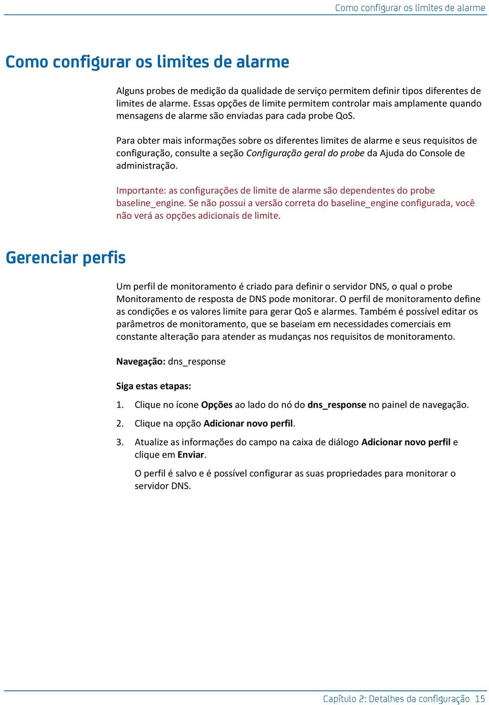 Para obter mais informações sobre os diferentes limites de alarme e seus requisitos de configuração, consulte a seção Configuração geral do probe da Ajuda do Console de administração.