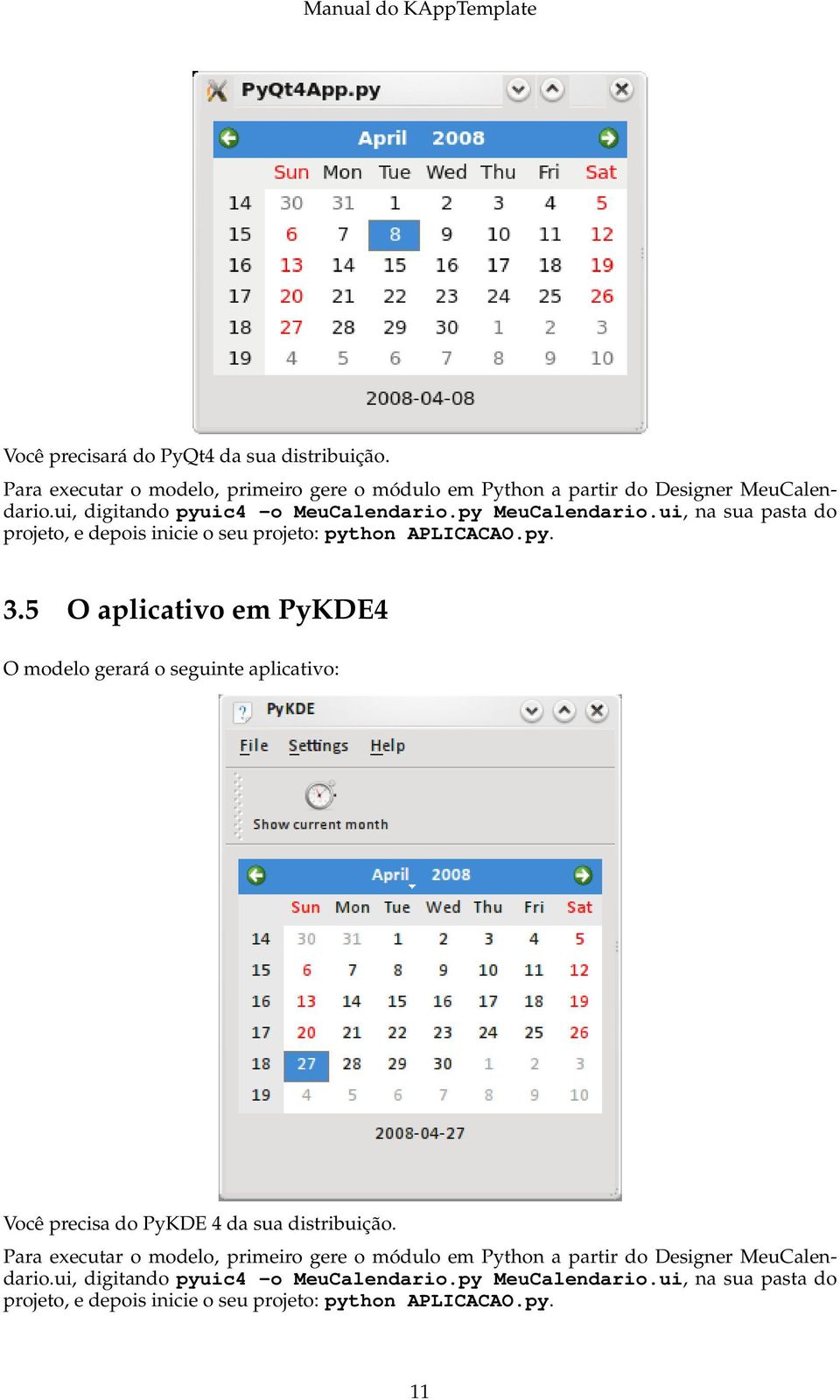 5 O aplicativo em PyKDE4 O modelo gerará o seguinte aplicativo: Você precisa do PyKDE 4 da sua distribuição.