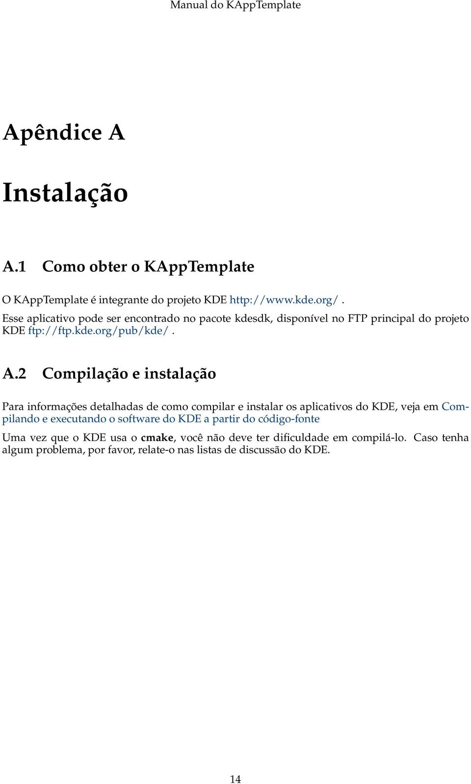 2 Compilação e instalação Para informações detalhadas de como compilar e instalar os aplicativos do KDE, veja em Compilando e executando o