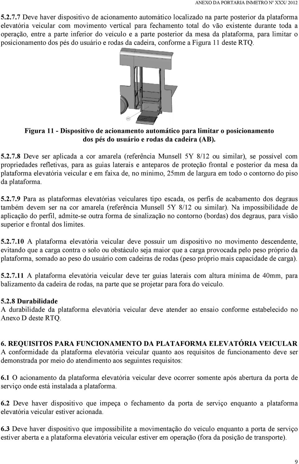 operação, entre a parte inferior do veículo e a parte posterior da mesa da plataforma, para limitar o posicionamento dos pés do usuário e rodas da cadeira, conforme a Figura 11 deste RTQ.