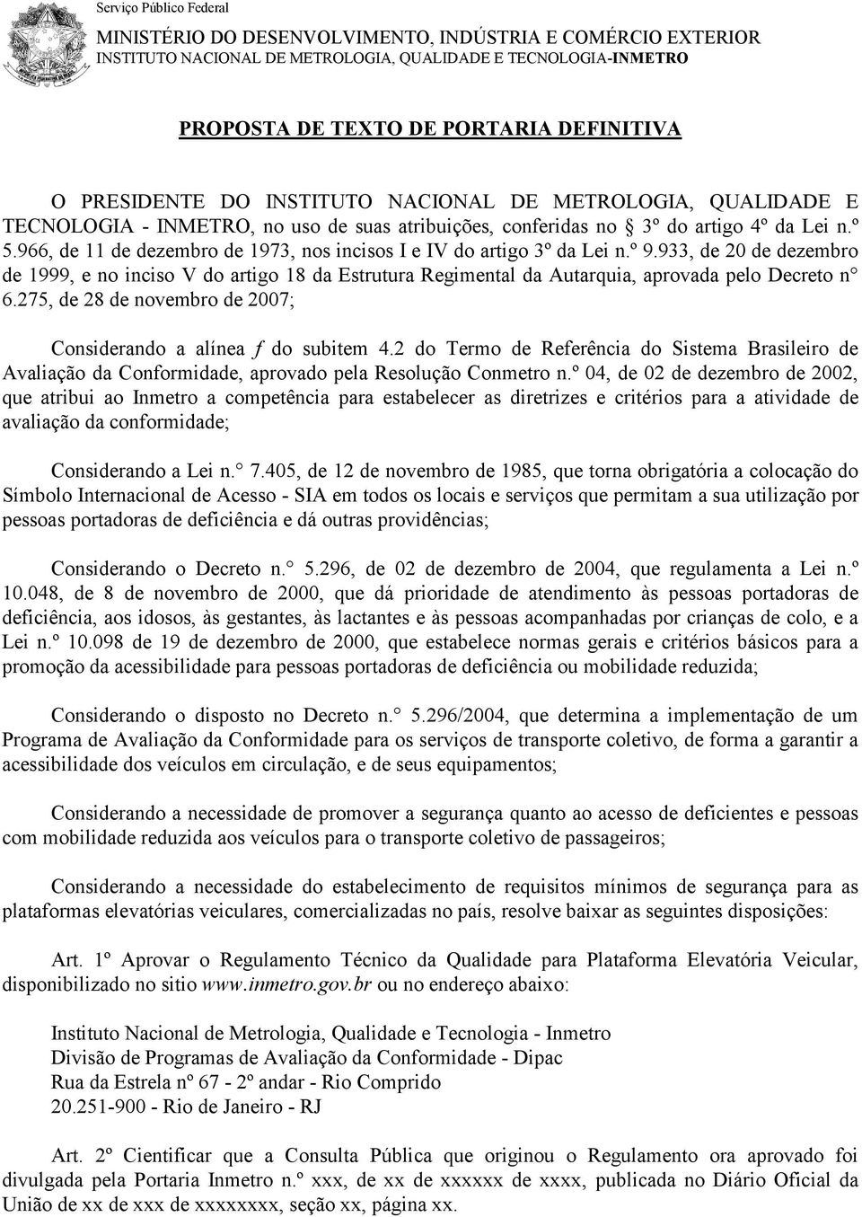 966, de 11 de dezembro de 1973, nos incisos I e IV do artigo 3º da Lei n.º 9.933, de 20 de dezembro de 1999, e no inciso V do artigo 18 da Estrutura Regimental da Autarquia, aprovada pelo Decreto n 6.