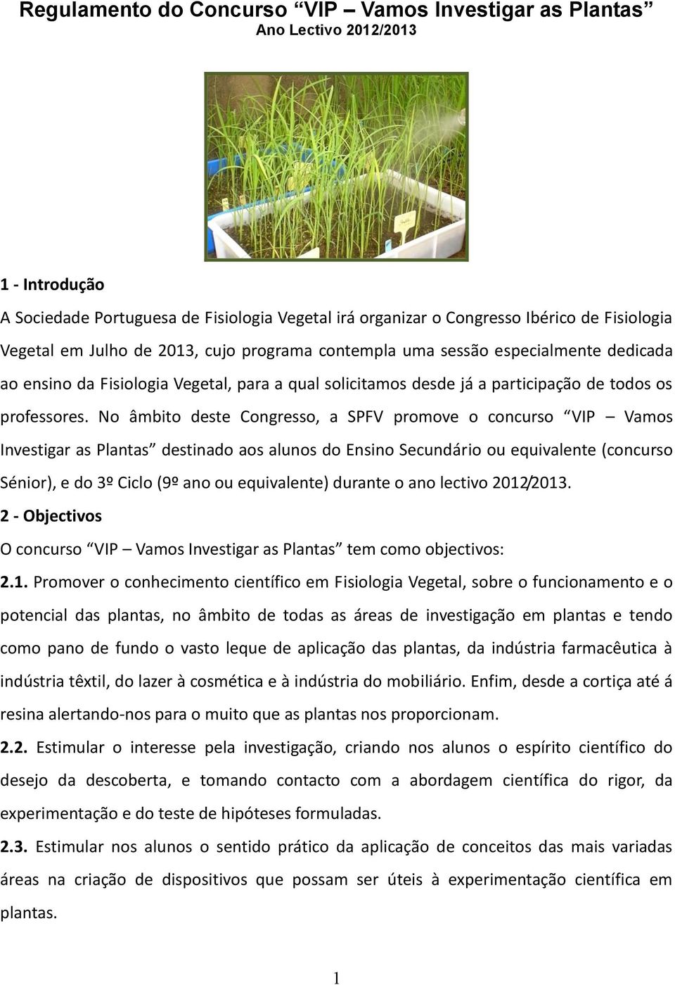 No âmbito deste Congresso, a SPFV promove o concurso VIP Vamos Investigar as Plantas destinado aos alunos do Ensino Secundário ou equivalente (concurso Sénior), e do 3º Ciclo (9º ano ou equivalente)