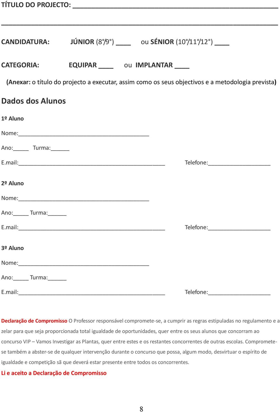 mail: Telefone: Declaração de Compromisso O Professor responsável compromete-se, a cumprir as regras estipuladas no regulamento e a zelar para que seja proporcionada total igualdade de oportunidades,