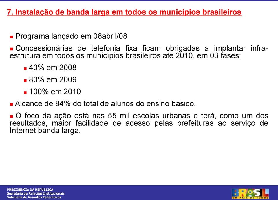 em 2008 80% em 2009 100% em 2010 Alcance de 84% do total de alunos do ensino básico.