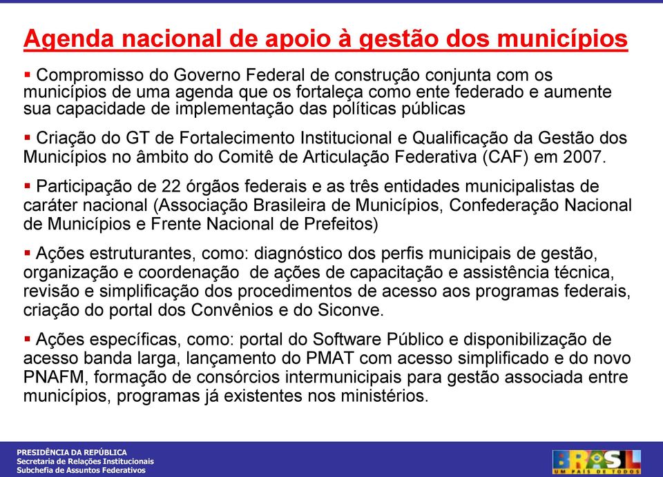 Participação de 22 órgãos federais e as três entidades municipalistas de caráter nacional (Associação Brasileira de Municípios, Confederação Nacional de Municípios e Frente Nacional de Prefeitos)