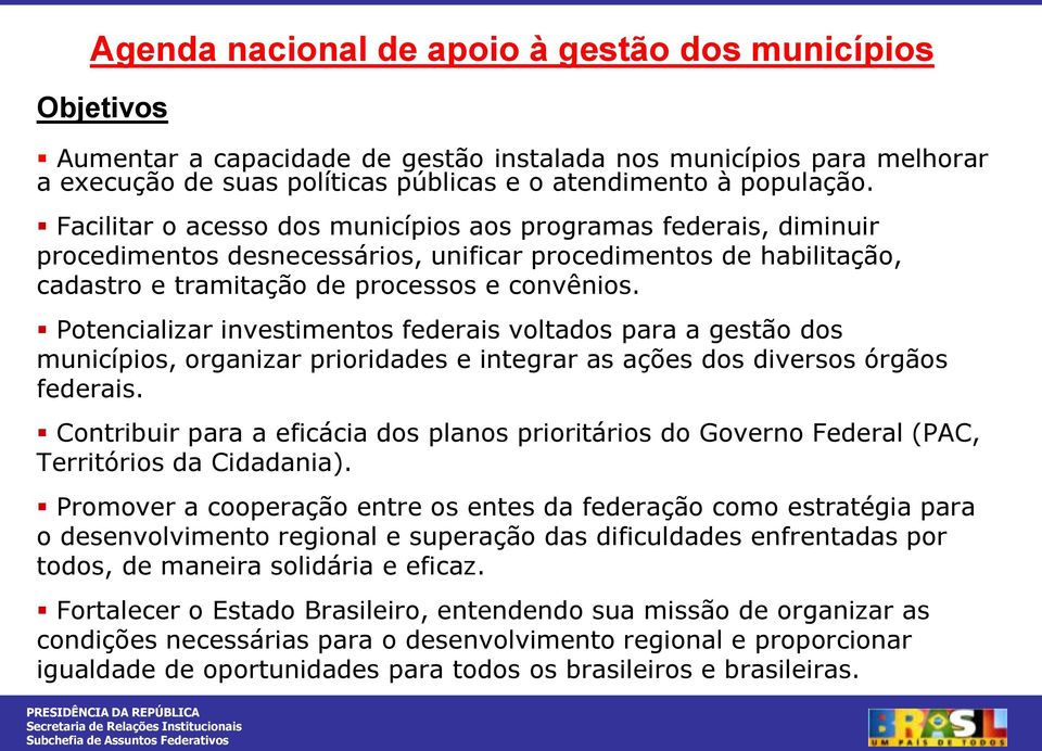 Potencializar investimentos federais voltados para a gestão dos municípios, organizar prioridades e integrar as ações dos diversos órgãos federais.