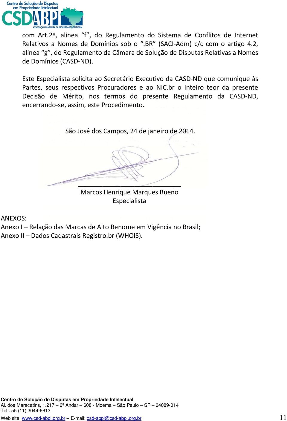 Este Especialista solicita ao Secretário Executivo da CASD ND que comunique às Partes, seus respectivos Procuradores e ao NIC.