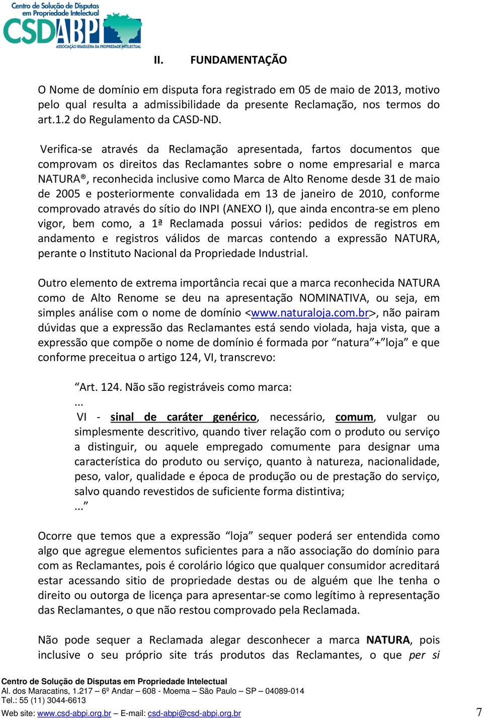 desde 31 de maio de 2005 e posteriormente convalidada em 13 de janeiro de 2010, conforme comprovado através do sítio do INPI (ANEXO I), que ainda encontra se em pleno vigor, bem como, a 1ª Reclamada