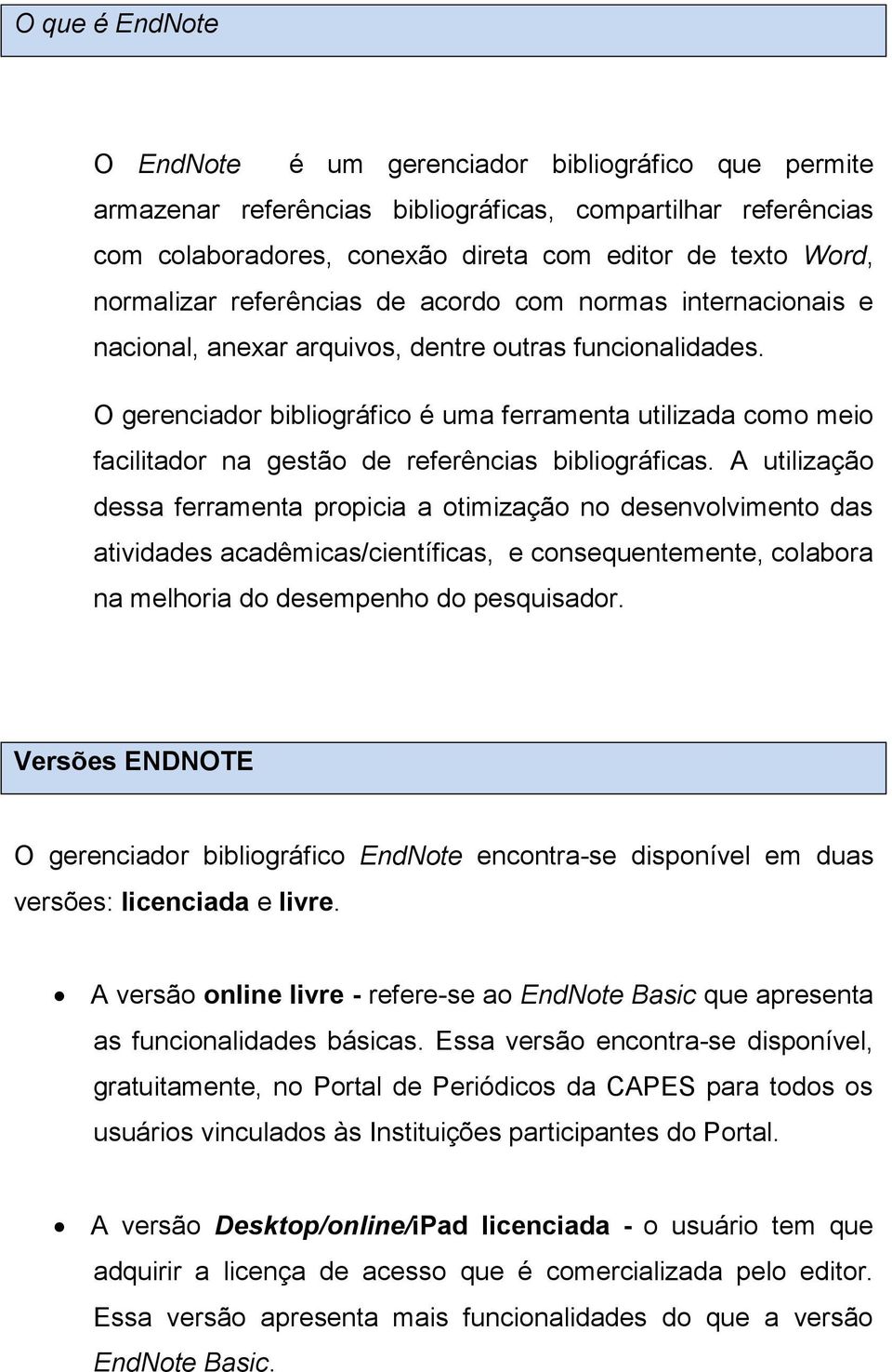 O gerenciador bibliográfico é uma ferramenta utilizada como meio facilitador na gestão de referências bibliográficas.