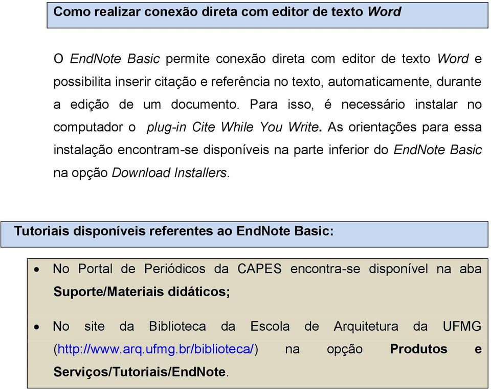 As orientações para essa instalação encontram-se disponíveis na parte inferior do EndNote Basic na opção Download Installers.