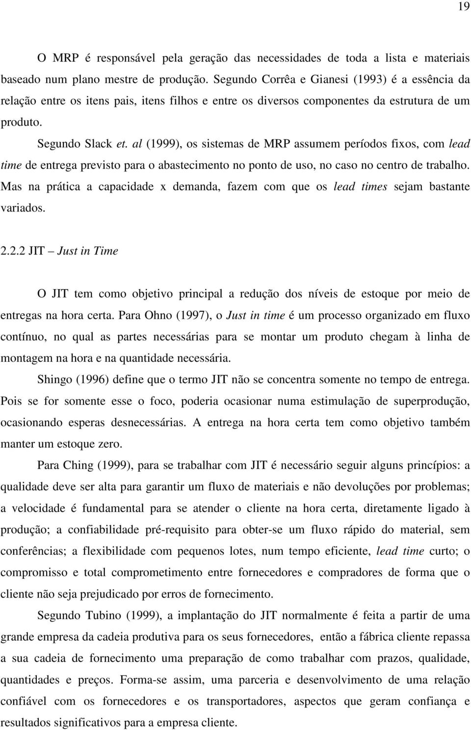 al (1999), os sistemas de MRP assumem períodos fixos, com lead time de entrega previsto para o abastecimento no ponto de uso, no caso no centro de trabalho.