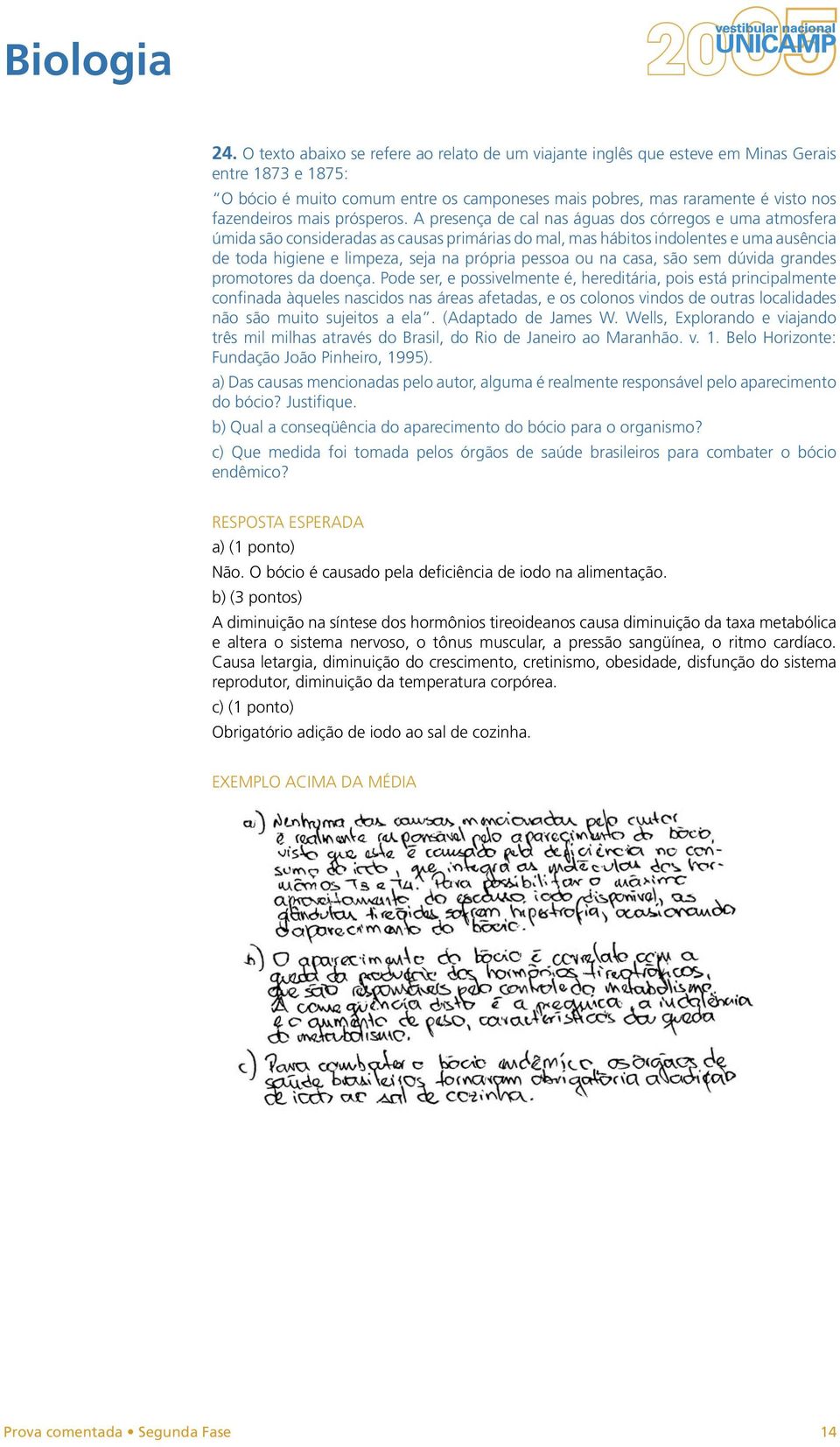 A presença de cal nas águas dos córregos e uma atmosfera úmida são consideradas as causas primárias do mal, mas hábitos indolentes e uma ausência de toda higiene e limpeza, seja na própria pessoa ou