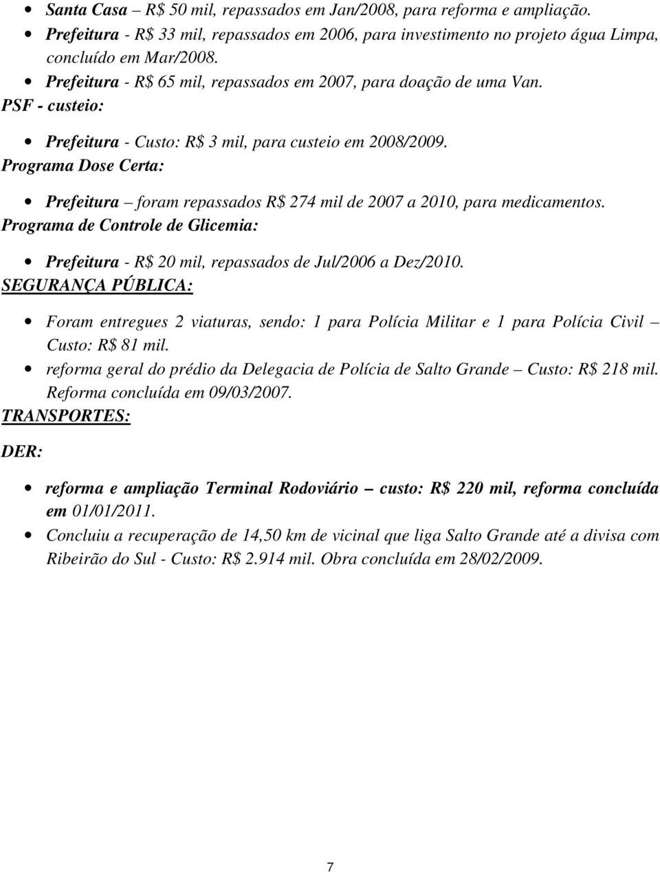 Programa Dose Certa: Prefeitura foram repassados R$ 274 mil de 2007 a 2010, para medicamentos. Programa de Controle de Glicemia: Prefeitura - R$ 20 mil, repassados de Jul/2006 a Dez/2010.