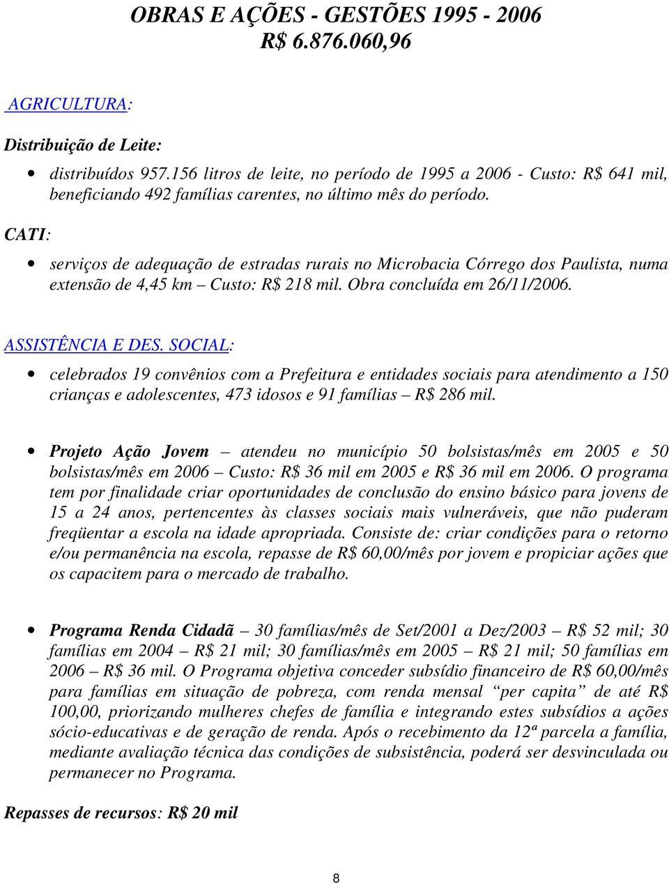 CATI: serviços de adequação de estradas rurais no Microbacia Córrego dos Paulista, numa extensão de 4,45 km Custo: R$ 218 mil. Obra concluída em 26/11/2006. ASSISTÊNCIA E DES.