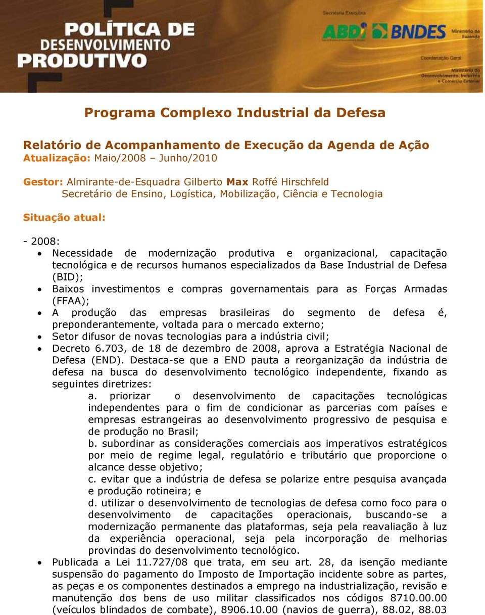 especializados da Base Industrial de Defesa (BID); Baixos investimentos e compras governamentais para as Forças Armadas (FFAA); A produção das empresas brasileiras do segmento de defesa é,
